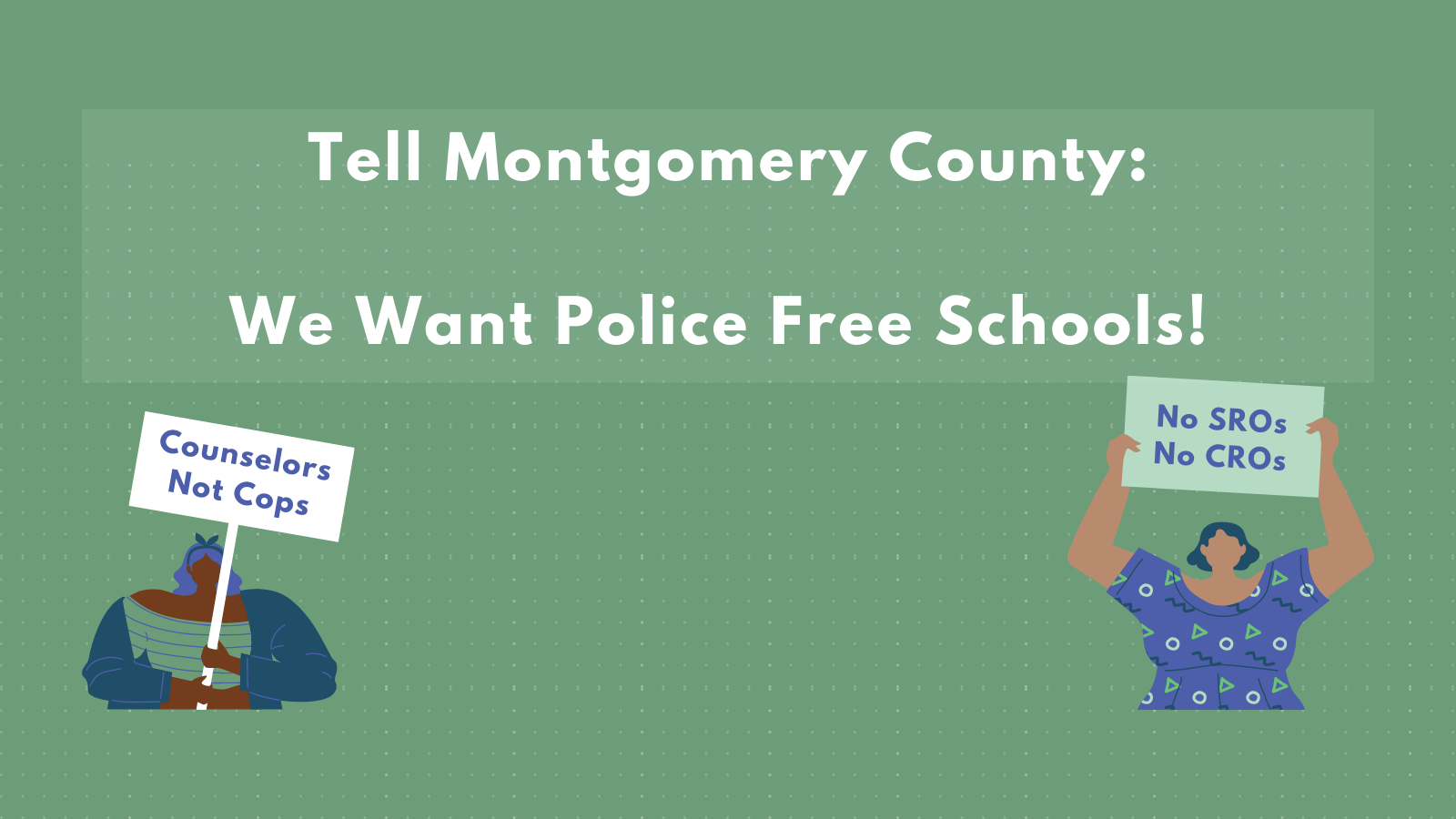 Tell Montgomery County: We Want Police Free Schools! Counselors not cops. No SROs, no CROs.