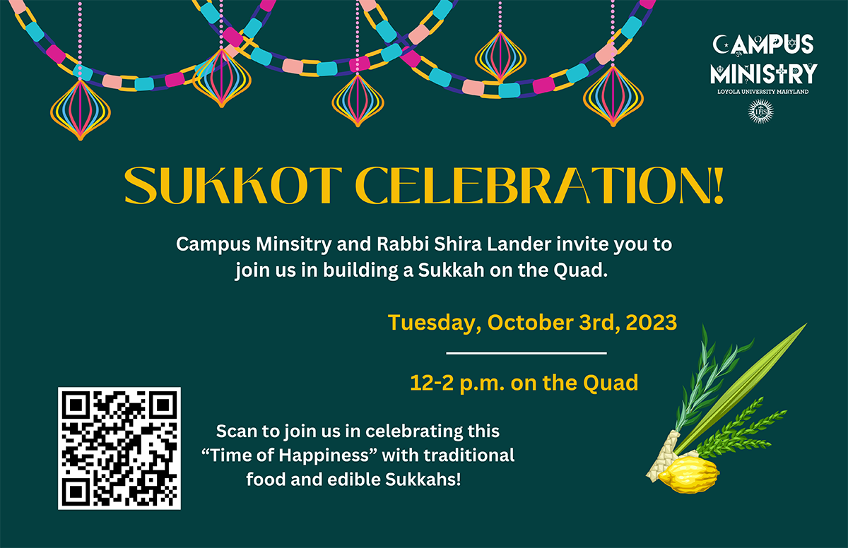 Dark green background with warm yellow and white text that reads, "Sukkot Celebration! Campus Ministry and Rabbi Shira Lander invite you to join us in building a Sukkah on the Quad. Tuesday, October 3, 2023 12-2 p.m. on the Quad. Scan this QR code to join us in celebrating this 'Time of Happiness' with traditional food and edible Sukkahs!" An illustration of a colorful paper chain decoration adorns the top of the graphic, and a lulav with lemon appears in the lower right corner.