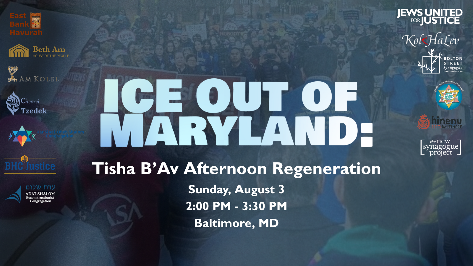 Graphic ft. a photo of JUFJ and partners at a rally for immigrant justice earlier this year, overlaid a gradient blue and black background, and simple wording: "ICE Out of Maryland: Tisha b’Av Afternoon Regeneration Sunday, August 3, 2:00 PM - 3:30 PM"
